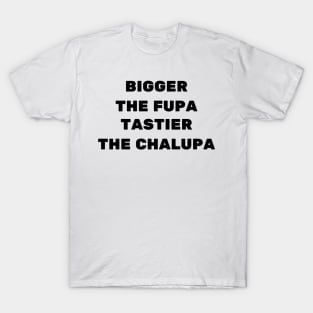 bigger the fupa tastier the chalupa T-Shirt